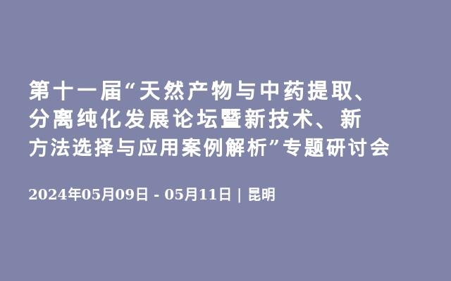 第十一屆&ldquo;天然產(chǎn)物與中藥提取、分離純化發(fā)展論壇暨新技術(shù)、新方法選擇與應(yīng)用案例解析&rdquo;專題研討會(huì)